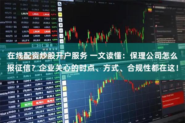 在线配资炒股开户服务 一文读懂：保理公司怎么报征信？企业关心的时点、方式、合规性都在这！